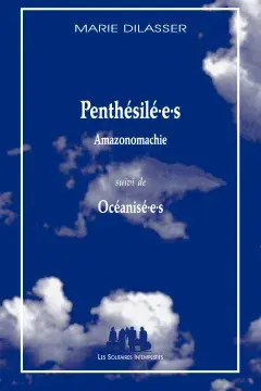 Penthésilé.e.s (Amazonomachie) suivi de Océanisé.e.s