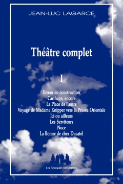 Théâtre complet I (Erreur de construction ; Carthage‚ encore ; La Place de l’autre ; Voyage de Madame Knipper... ; Ici ou ailleurs ; Les Serviteurs ; Noce ; La Bonne...)