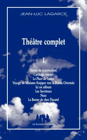 Théâtre complet I (Erreur de construction ; Carthage‚ encore ; La Place de l’autre ; Voyage de Madame Knipper... ; Ici ou ailleurs ; Les Serviteurs ; Noce ; La Bonne...)