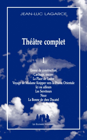 Théâtre complet I (Erreur de construction ; Carthage‚ encore ; La Place de l’autre ; Voyage de Madame Knipper... ; Ici ou ailleurs ; Les Serviteurs ; Noce ; La Bonne...)